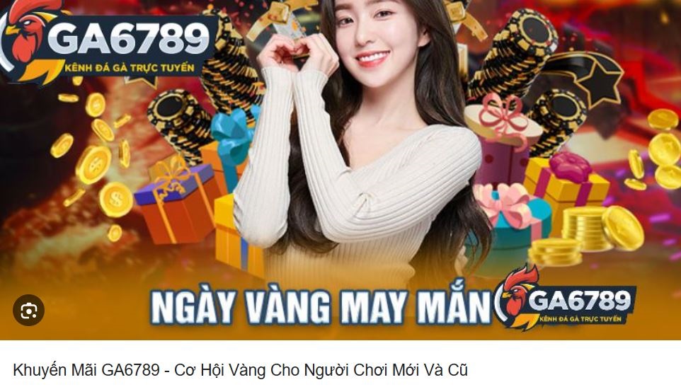 Khuyến mãi cho người chơi mới và cũ tại Ga6789